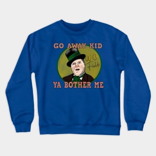 W.C. Fields: Go Away Kid. Ya Bother Me Crewneck Sweatshirt